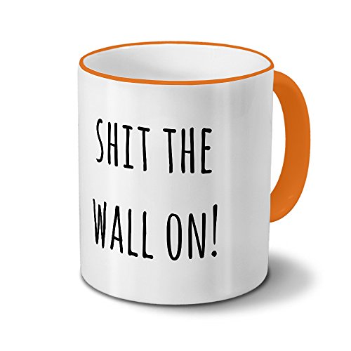 printplanet Tasse „Shit The Wall on“ Spruch - Sprüchetasse, Kaffeebecher, Mug, Becher, Kaffeetasse mit Spruch - Farbe Orange von printplanet