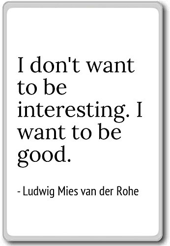 I don't want to be interesting. I ... - Ludwig Mies van der Rohe - quotes fridge magnet, White - Kühlschrankmagnet von PhotoMagnets