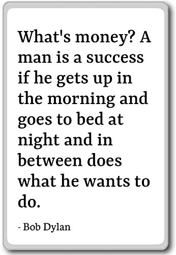 What's Money? A Man is a Success if he gets up in. - Bob Dylan - Quotes Fridge Magnet, White - Kühlschrankmagnet von PhotoMagnets