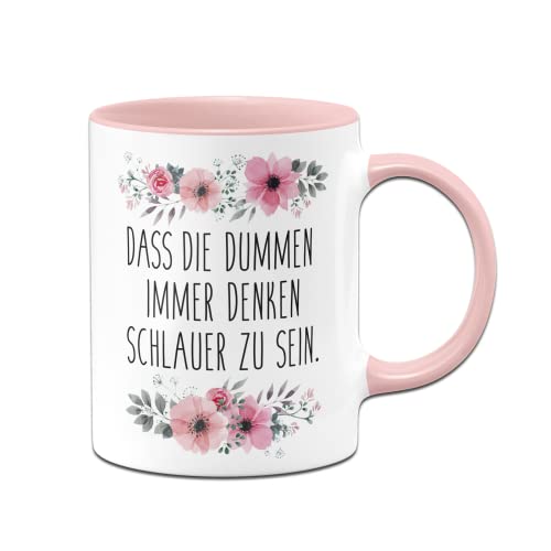 Tassenbrennerei Tasse mit Spruch - Das die Dummen immer denken schlauer zu sein - blumig - Kaffeetasse lustig - Bürotasse als Geschenk Kollegin (Rosa) von Tassenbrennerei