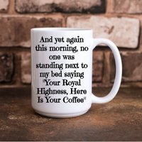 Noch Einmal Heute Morgen Stand Niemand Neben Meinem Bett Spruch "Your Royal Highness, Here Is Your Coffee" Lustige 11 Oz & 15 Kaffeetasse von TillieAnnsTreasures